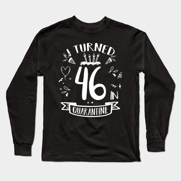 I Turned 46 In Quarantine Long Sleeve T-Shirt by quaranteen